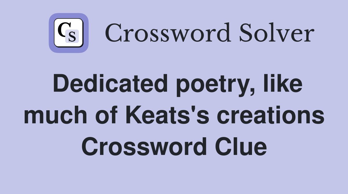Dedicated poetry, like much of Keats's creations Crossword Clue